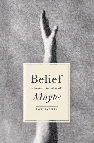 book cover of 'Belief is its own kind of truth, maybe'